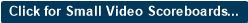 Click for Small Video Scoreboards...